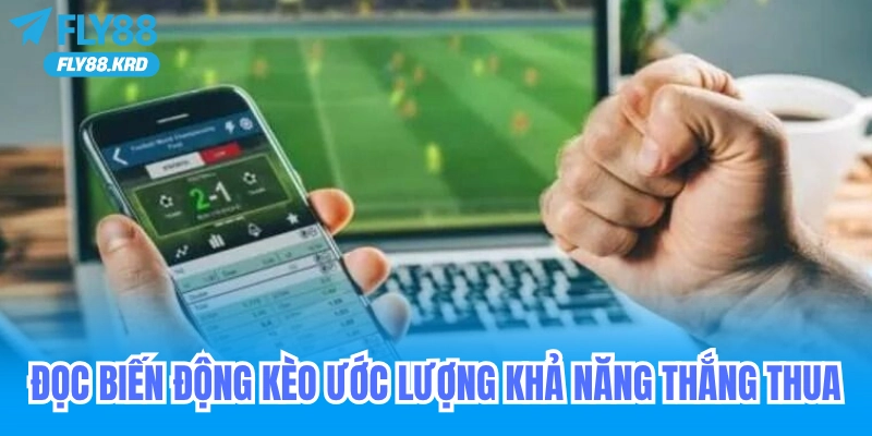 Đọc biến động kèo để ước lượng khả năng thắng thua
